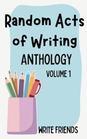 Random Acts of Writing: Anthology - Volume 1 1764717805 Book Cover