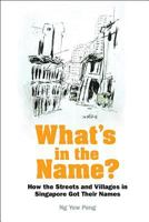 What's In The Name? How The Streets And Villages In Singapore Got Their Names 9813221399 Book Cover