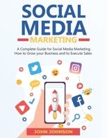 Social Media Marketing: A Complete Guide For Social Media Marketing How To Grow Your Business And To Execute Sales B08QRZK569 Book Cover