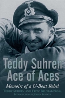 Teddy Suhren: Ace of Aces : Memoirs of a U-Boat Rebel 1805001906 Book Cover