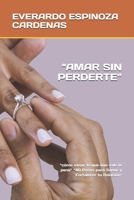 “AMAR SIN PERDERTE”: “cómo sanar lo que aún vale la pena” “40 Pasos para Sanar y Fortalecer tu Relación" (Spanish Edition) B0FB98Q2Z4 Book Cover