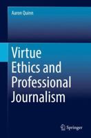 Virtue Ethics and Professional Journalism 3030014274 Book Cover