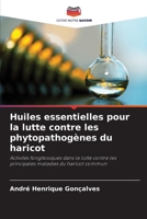 Huiles essentielles pour la lutte contre les phytopathogènes du haricot: Activités fongitoxiques dans la lutte contre les principales maladies du haricot commun 6205937247 Book Cover