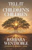 Tell It to Your Children’s Children: A Journey of Faith, Leadership, Healing, and Generational Legacy B0GY4TXNCK Book Cover