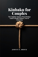 Kinbaku for Couples: The Complete Japanese Rope Bondage Guide to Deeper Intimacy, Trust, and Connection (25 Partner Ties from First Session to Advanced Practice) B0H1JRKPKL Book Cover