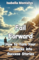 Fail Forward: How to Turn Your Setbacks into Success Stories B0CV2GSX94 Book Cover