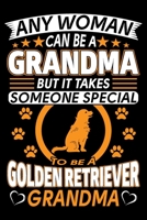 Any Woman Can Be A Grandma But It Takes Someone Special To Be A Golden Retriever Grandma: Golden Retriever Journal Notebook Best Gifts For Golden ... Blank Lined Ruled Journal 6"x9" 100 Pages 1710961120 Book Cover