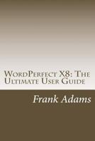 WordPerfect X8: The Ultimate User Guide 1535188464 Book Cover