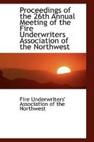 Proceedings of the 26th Annual Meeting of the Fire Underwriters Association of the Northwest 0559899521 Book Cover