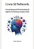 CrewAI Network: Connecting and Orchestrating AI Agents for Solving complex tasks B0DZHP9C9B Book Cover