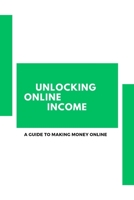 Unlocking Online Income: A Guide to Making Money Online B0CDFS6RPQ Book Cover