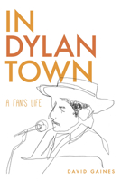 In Dylan Town: A Fan's Life 160938363X Book Cover