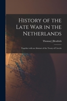 History of the Late War in the Netherlands: Together with an Abstract of the Treaty of Utrecht 1013783263 Book Cover