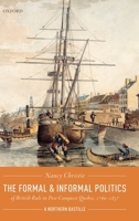 The Formal and Informal Politics of British Rule In Post-Conquest Quebec, 1760-1837: A Northern Bastille 0198851812 Book Cover