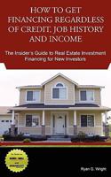 How to Get Financing Regardless of Credit, Job History and Income 0982518579 Book Cover