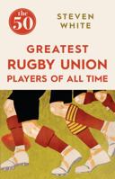 The 50 Greatest Rugby Union Players of All Time 1785780263 Book Cover