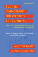 Business Management for Scientists and Engineers - Second Edition: How I Overcame My Moment of Inertia and Embraced the Dark Side 1732154511 Book Cover