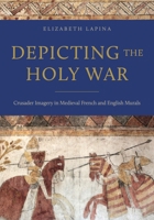 Depicting the Holy War: Crusader Imagery in Medieval French and English Murals 0271099240 Book Cover