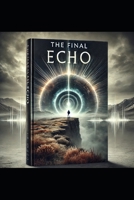 ""The Final Echo: " Whispers of a Forgotten Tomorrow" B0DSG4MFP2 Book Cover