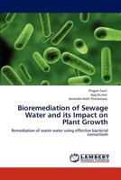 Bioremediation of Sewage Water and its Impact on Plant Growth: Remediation of waste water using effective bacterial consortium 3848495333 Book Cover