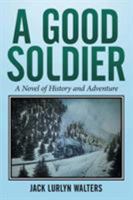 A Good Soldier: A Novel of History and Adventure 1514423952 Book Cover
