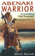 Abenaki Warrior: The Life and Times of Chief Escumbuit, Big Island Pond, 1665-1727 : French Hero! British Monster! Indian Patriot! 0828320322 Book Cover