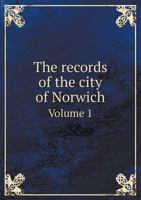 The Records of the City of Norwich; Volume 1 1018140395 Book Cover
