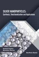 SILVER NANOPARTICLES: Synthesis, Functionalization and Applications 9815050559 Book Cover