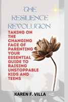 The Resilience Revolution: Taking on the Changing Face of Parenting - Your Essential Guide to Raising Unstoppable Kids and Teens B0CPLXQJ32 Book Cover