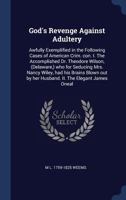 God's revenge against adultery: awfully exemplified in the following cases of American crim. con. I. The accomplished Dr. Theodore Wilson, (Delaware,) ... by her husband. II. The elegant James Oneal 1275090753 Book Cover