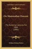 On Mammalian Descent: The Hunterian Lectures For 1884 1437088937 Book Cover