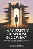 Narcissistic Ex-Spouse Recovery: 40 Keys to Emotional Healing and Freedom After a High Conflict Divorce B0FM48G9F6 Book Cover