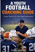 A youth football coaching guide: Simple systems for safe player development B0GF9DP6ZT Book Cover