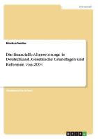 Die Finanzielle Altersvorsorge in Deutschland. Gesetzliche Grundlagen Und Reformen Von 2004 3656715548 Book Cover