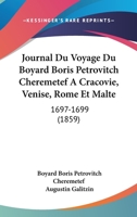 Journal Du Voyage Du Boyard Boris Petrovitch Cheremetef A Cracovie, Venise, Rome Et Malte: 1697-1699 (1859) 1104252732 Book Cover