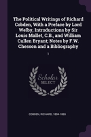 The Political Writings of Richard Cobden, With a Preface by Lord Welby, Introductions by Sir Louis Mallet, C.B., and William Cullen Bryant; Notes by F.W. Chesson and a Bibliography: 1 1378146999 Book Cover