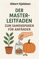 DER MASTER-LEITFADEN ZUM SAMENSPARENS FÜR ANFÄNGER B0FSQWYXTM Book Cover