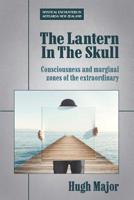 The Lantern In The Skull: Consciousness and marginal zones of the extraordinary 0995120315 Book Cover