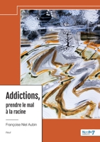 Addictions, prendre le mal à la racine (French Edition) B0DBH72MLT Book Cover