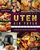The Ultimate Uten Air Fryer Cookbook: Amazingly Easy Recipes to Fry and Roast 180244890X Book Cover