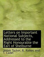 Letters on Important National Subjects, Addressed to the Right Honourable the Earl of Shelburne 1010318365 Book Cover