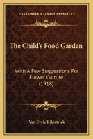 The Child's Food Garden: With A Few Suggestions For Flower Culture 1166927687 Book Cover