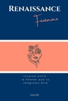 Renaissance Féminine: Incarne enfin la femme que tu imaginais être : Les 7 piliers de la transformation personnelle, de la confiance en soi et de l'épanouissement (French Edition) B0GQ2W9W96 Book Cover