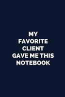 My Favorite Client Gave Me This Notebook: Blank, Lined Novelty Notebook: Funny Gag Gift Journal for Professionals and Coworkers 1092404147 Book Cover