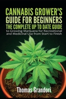 Cannabis Grower's Guide for Beginners: The Complete Up to date Guide to Growing Marijuana for Recreational and Medicinal Use from Start to Finish B098WHLWWM Book Cover