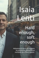 Hard enough, soft enough: Abbastanza duro da reggere la pressione. Abbastanza morbido da creare spazio. (Italian Edition) B0H14V4VRY Book Cover