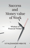 Success and Money value of Work: A Journey Through the Wisdom of Financial Thinkers B0GNT7Y53P Book Cover