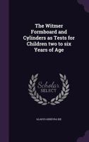 The Witmer Formboard and Cylinders as Tests for Children Two to Six Years of Age 1356238548 Book Cover