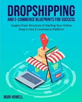 Dropshipping and E-Commerce Blueprints for Success: Supply-Chain Structure of Starting Your Online Shop in Any E-Commerce Platform 1803571373 Book Cover