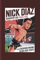 NICK DIAZ BIOGRAPHY FOR YOUNG FANS: FROM BACKYARD DREAMS TO BIG CAGE FIGHTS B0DR95RWLK Book Cover